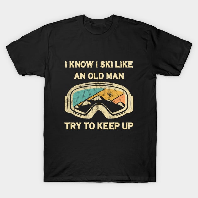 I Know I Ski Like an Old Man Try to Keep Up T-Shirt by Attia17